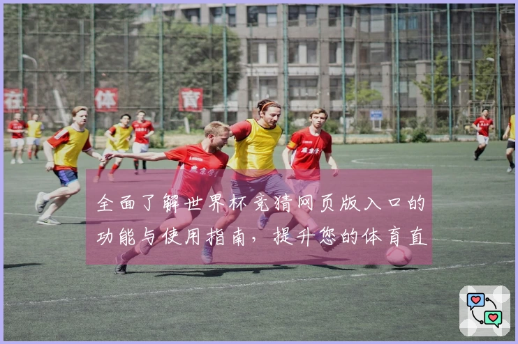 全面了解世界杯竞猜网页版入口的功能与使用指南，提升您的体育直播体验